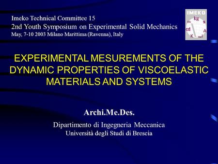EXPERIMENTAL MESUREMENTS OF THE DYNAMIC PROPERTIES OF VISCOELASTIC MATERIALS AND SYSTEMS Imeko Technical Committee 15 2nd Youth Symposium on Experimental.
