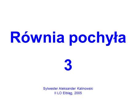 Równia pochyła 3 Sylwester Aleksander Kalinowski II LO Elbląg, 2005.