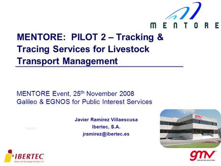 MENTORE: PILOT 2 – Tracking & Tracing Services for Livestock Transport Management MENTORE Event, 25 th November 2008 Galileo & EGNOS for Public Interest.