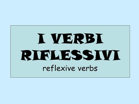 I VERBI RIFLESSIVI reflexive verbs