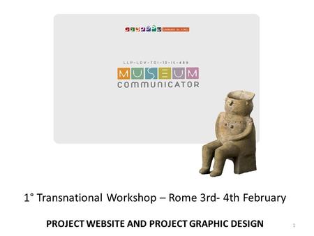 1° Transnational Workshop – Rome 3rd- 4th February PROJECT WEBSITE AND PROJECT GRAPHIC DESIGN 1.