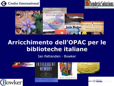 Arricchimento dellOPAC per le biblioteche italiane Ian Pattenden - Bowker.