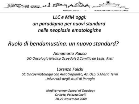 LLC e MM oggi: un paradigma per nuovi standard nelle neoplasie ematologiche Mediterranean School of Oncology Orvieto, Palazzo Coelli 20-22 Novembre 2009.