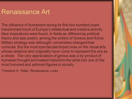 Renaissance Art The influence of humanism during its first two hundred years transformed much of Europes intellectual and creative activity. New inspirations.