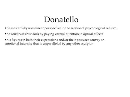 Donatello he masterfully uses linear perspective in the service of psychological realism he constructs his work by paying careful attention to optical.