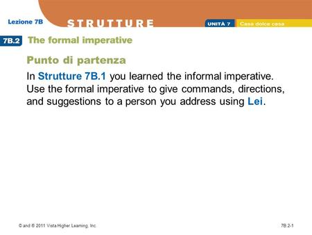 © and ® 2011 Vista Higher Learning, Inc.7B.2-1 Punto di partenza In Strutture 7B.1 you learned the informal imperative. Use the formal imperative to give.