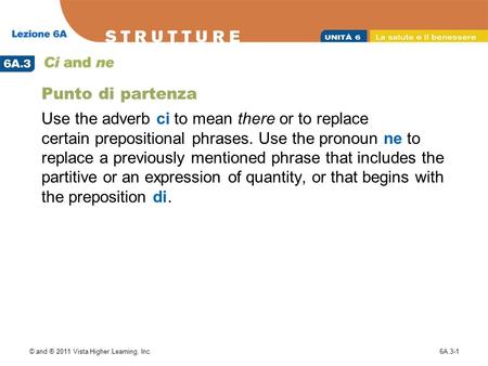 © and ® 2011 Vista Higher Learning, Inc.6A.3-1 Punto di partenza Use the adverb ci to mean there or to replace certain prepositional phrases. Use the pronoun.