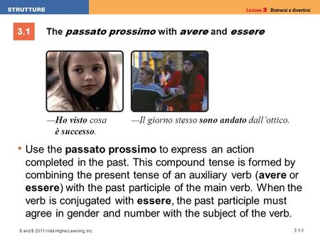 3.1 © and ® 2011 Vista Higher Learning, Inc. 3.1-1 The passato prossimo with avere and essere Use the passato prossimo to express an action completed in.