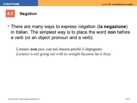 6.2 © and ® 2011 Vista Higher Learning, Inc. 6.2-1 There are many ways to express negation (la negazione) in Italian. The simplest way is to place the.