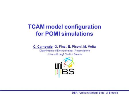 DEA - Università degli Studi di Brescia TCAM model configuration for POMI simulations C. Carnevale, G. Finzi, E. Pisoni, M. Volta Dipartimento di Elettronica.