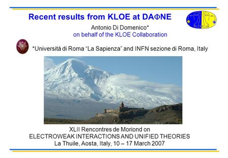 Recent results from KLOE at DA NE XLII Rencontres de Moriond on ELECTROWEAK INTERACTIONS AND UNIFIED THEORIES La Thuile, Aosta, Italy, 10 – 17 March 2007.