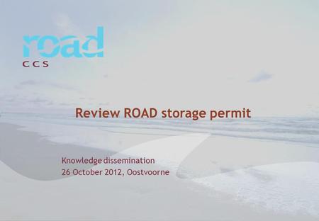 Review ROAD storage permit Knowledge dissemination 26 October 2012, Oostvoorne.