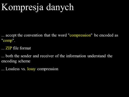 Kompresja danych... accept the convention that the word compression be encoded as comp.... ZIP file format... both the sender and receiver of the information.
