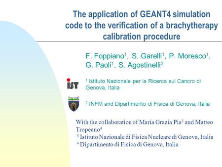 The application of GEANT4 simulation code to the verification of a brachytherapy calibration procedure F. Foppiano 1, S. Garelli 1, P. Moresco 1, G. Paoli.
