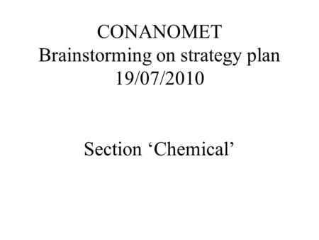 CONANOMET Brainstorming on strategy plan 19/07/2010 Section Chemical.