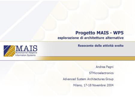 Progetto MAIS - WP5 esplorazione di architetture alternative Resoconto delle attività svolte Andrea Pagni STMicroelectronics Advanced System Architectures.