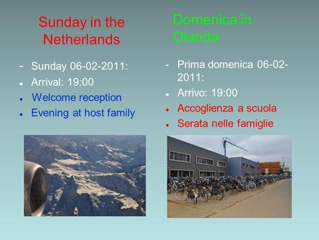 Sunday in the Netherlands - Sunday 06-02-2011: Arrival: 19:00 Welcome reception Evening at host family - Prima domenica 06-02- 2011: Arrivo: 19:00 Accoglienza.
