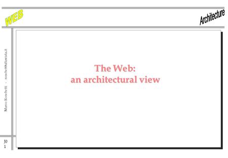 J0 1 Marco Ronchetti - The Web: an architectural view.