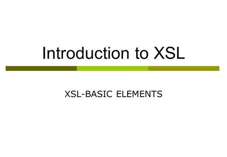 Introduction to XSL XSL-BASIC ELEMENTS. Transforming XML XSL file 1 XSLT Processor WML fileXSL file 2HTML fileXML file Contenuto Forma Documento.