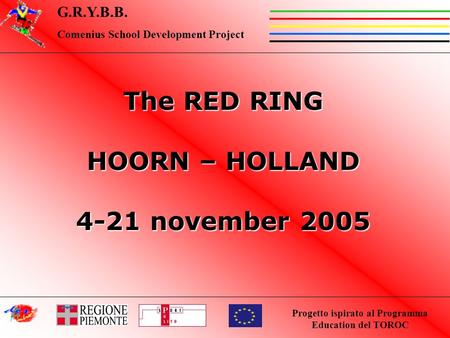 Progetto ispirato al Programma Education del TOROC G.R.Y.B.B. Comenius School Development Project The RED RING HOORN – HOLLAND 4-21 november 2005.