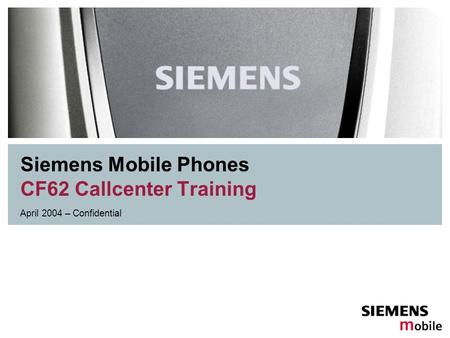 Siemens Mobile Phones CF62 Callcenter Training April 2004 – Confidential.