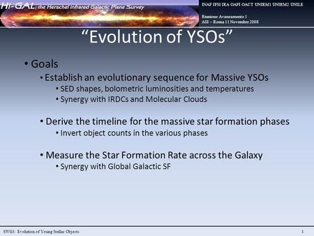 Riunione Avanzamento 1 ASI – Roma 11 Novembre 2008 INAF IFSI IRA OAFI OACT UNIRM1 UNIRM2 UNILE 1 SWG3: Evolution of Young Stellar Objects Goals Establish.