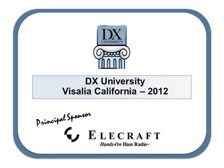 DX University Visalia California – 2012 Principal Sponsor.