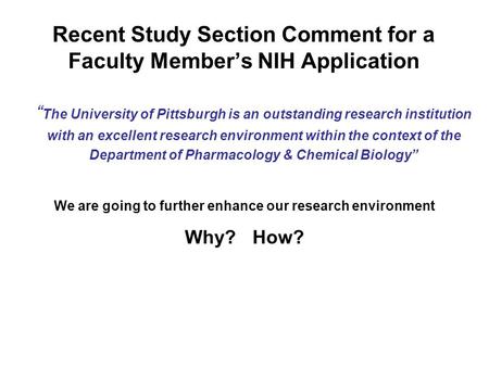 Recent Study Section Comment for a Faculty Members NIH Application The University of Pittsburgh is an outstanding research institution with an excellent.