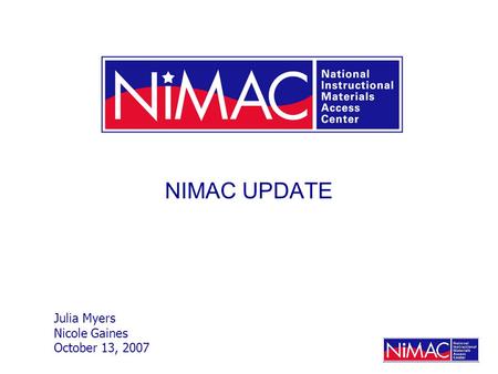 NIMAC UPDATE Julia Myers Nicole Gaines October 13, 2007.