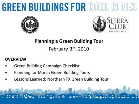 1 Planning a Green Building Tour February 3 rd, 2010 OVERVIEW Green Building Campaign Checklist Planning for March Green Building Tours Lessons Learned: