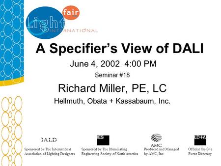 A Specifiers View of DALI June 4, 2002 4:00 PM Seminar #18 Richard Miller, PE, LC Hellmuth, Obata + Kassabaum, Inc. Sponsored by The International Association.