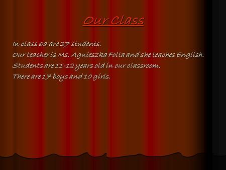 Our Class In class 6a are 27 students. Our teacher is Ms. Agnieszka Folta and she teaches English. Students are 11-12 years old in our classroom. There.