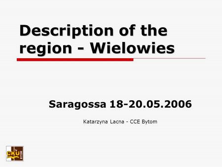 Description of the region - Wielowies Saragossa 18-20.05.2006 Katarzyna Lacna - CCE Bytom.