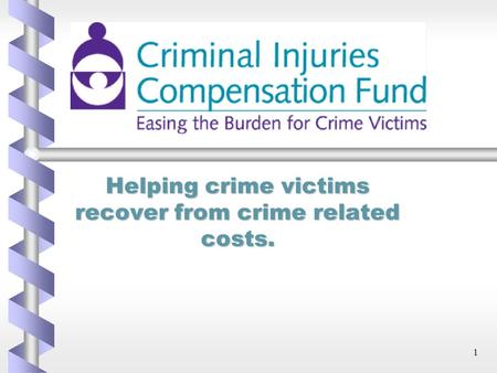 1 Helping crime victims recover from crime related costs.