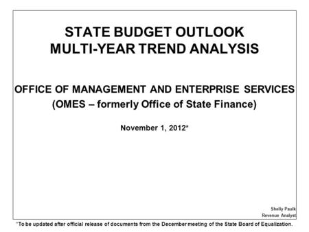 STATE BUDGET OUTLOOK MULTI-YEAR TREND ANALYSIS OFFICE OF MANAGEMENT AND ENTERPRISE SERVICES (OMES – formerly Office of State Finance) November 1, 2012*