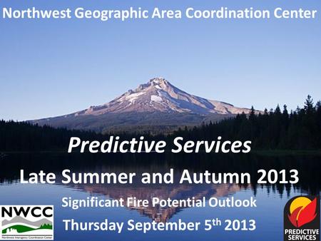 Northwest Geographic Area Coordination Center Predictive Services Late Summer and Autumn 2013 Significant Fire Potential Outlook Thursday September 5 th.