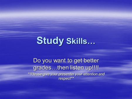 Study Skills… Do you want to get better grades…then listen up!!!!