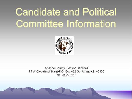 Candidate and Political Committee Information Apache County Election Services 75 W Cleveland Street-P.O. Box 428 St. Johns, AZ 85936 928-337-7537.