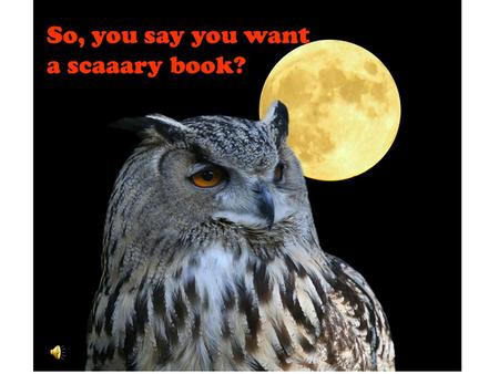 So, you say you want a scaaary book? But, the essential question is really….. What is truly scary?