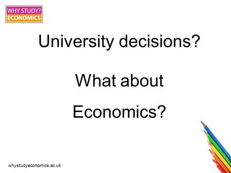 Whystudyeconomics.ac.uk University decisions? What about Economics?