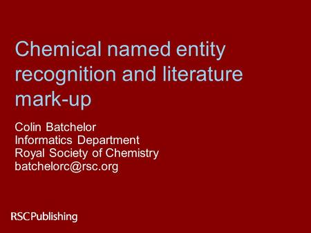 Chemical named entity recognition and literature mark-up Colin Batchelor Informatics Department Royal Society of Chemistry