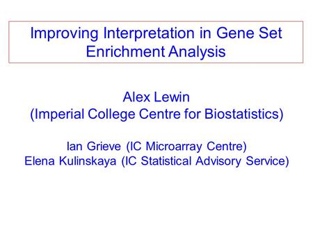Alex Lewin (Imperial College Centre for Biostatistics) Ian Grieve (IC Microarray Centre) Elena Kulinskaya (IC Statistical Advisory Service) Improving Interpretation.