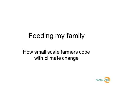 Feeding my family How small scale farmers cope with climate change.