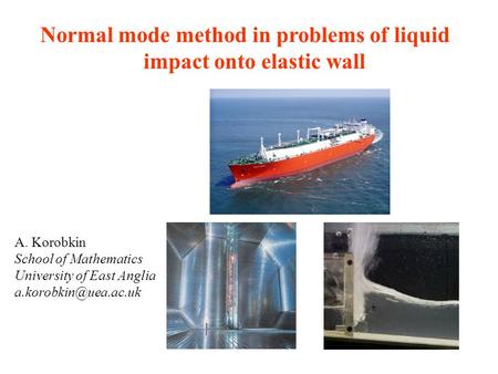 Normal mode method in problems of liquid impact onto elastic wall A. Korobkin School of Mathematics University of East Anglia