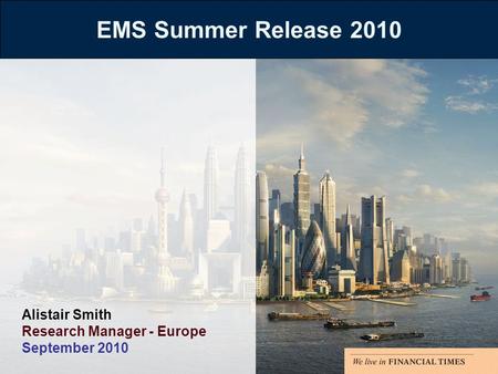 EMS Summer Release 2010 Alistair Smith Research Manager - Europe September 2010.