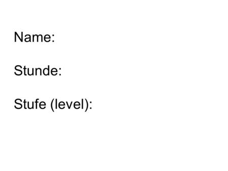 Name: Stunde: Stufe (level):. Fill in the correct conjugations of the following verbs. You may use your notes or go to