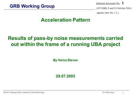 RWTÜV Fahrzeug Gmbh, Institute for Vehicle TechnologyTÜV Mitte Group 1 GRB Working Group Acceleration Pattern Results of pass-by noise measurements carried.