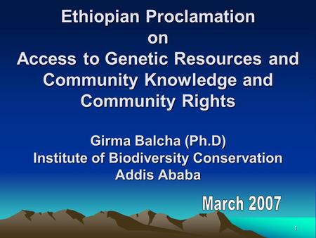 1 Ethiopian Proclamation on Access to Genetic Resources and Community Knowledge and Community Rights Girma Balcha (Ph.D) Institute of Biodiversity Conservation.