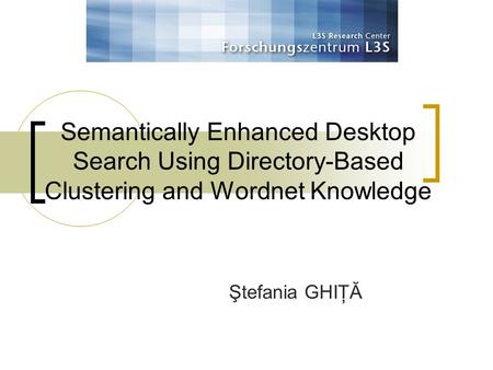 Semantically Enhanced Desktop Search Using Directory-Based Clustering and Wordnet Knowledge Ştefania GHIŢĂ