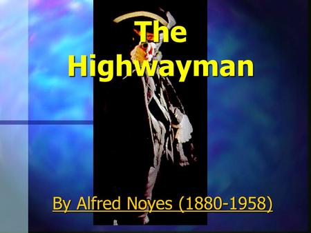 The Highwayman By Alfred Noyes (1880-1958). The wind was a torrent of darkness among the gusty trees, The moon was a ghostly galleon tossed upon cloudy.